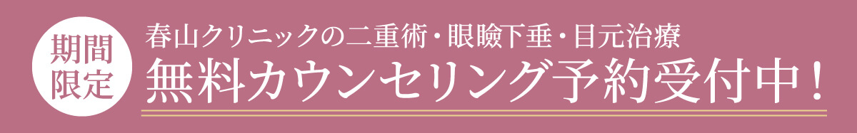 期間限定！春山クリニックの二重術・眼瞼下垂・目元治療「無料カウンセリング予約受付中！」